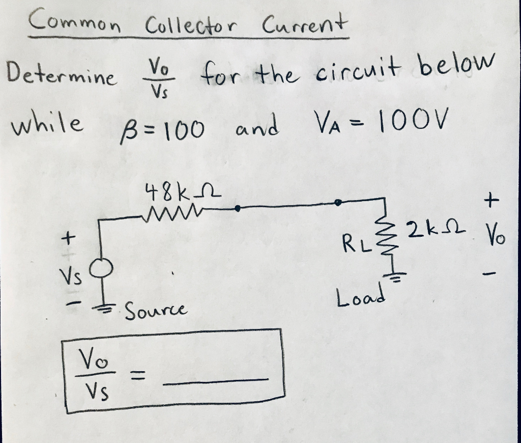 Common Collector Current
Determine Vo for the circuit below
Vs
while
B=100 and VA = 10OV
48k2
RLE 2k2
Vs
Source
Load
Vo
Vs

