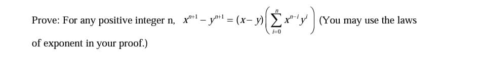 Prove: For any positive integer n,
x*1 - yl = (x- y) Ex*'y
(You may use the laws
=0
of exponent in your proof.)
