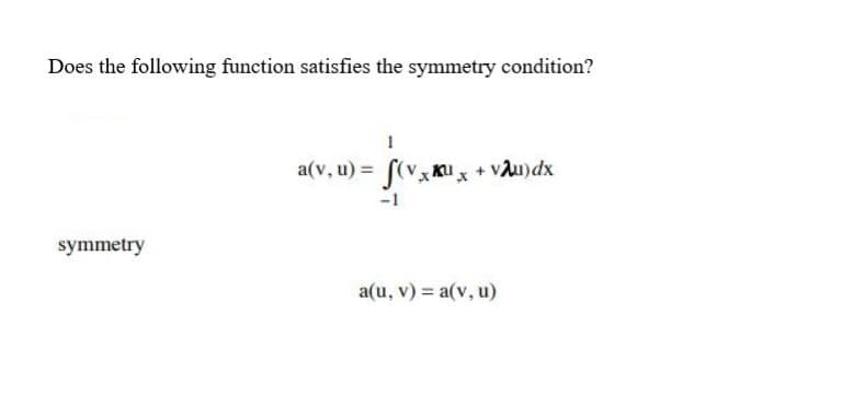 Does the following function satisfies the symmetry condition?
1
a(v, u) = f(vxu x + vAu)dx
KU
-1
symmetry
a(u, v) = a(v, u)

