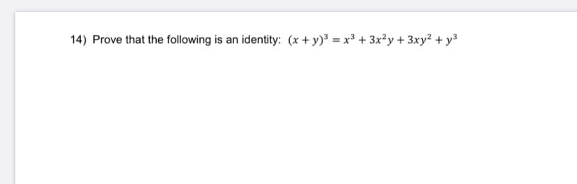 14) Prove that the following is an identity: (x+y)³ = x³ + 3x²y+ 3xy² + y³
