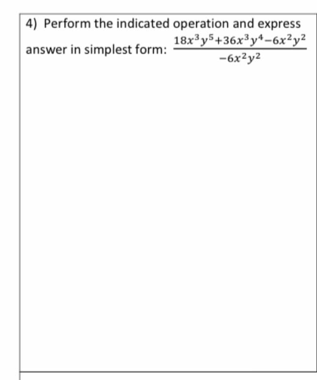 4) Perform the indicated operation and express
18x³y5+36x³y+=6x²y²
answer in simplest form:
-6x?y2
