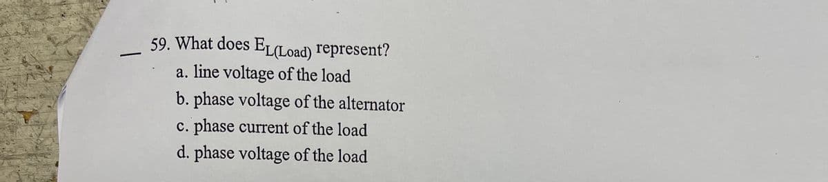 59. What does EL(Load) represent?
a. line voltage of the load
b. phase voltage of the alternator
c. phase current of the load
d. phase voltage of the load
