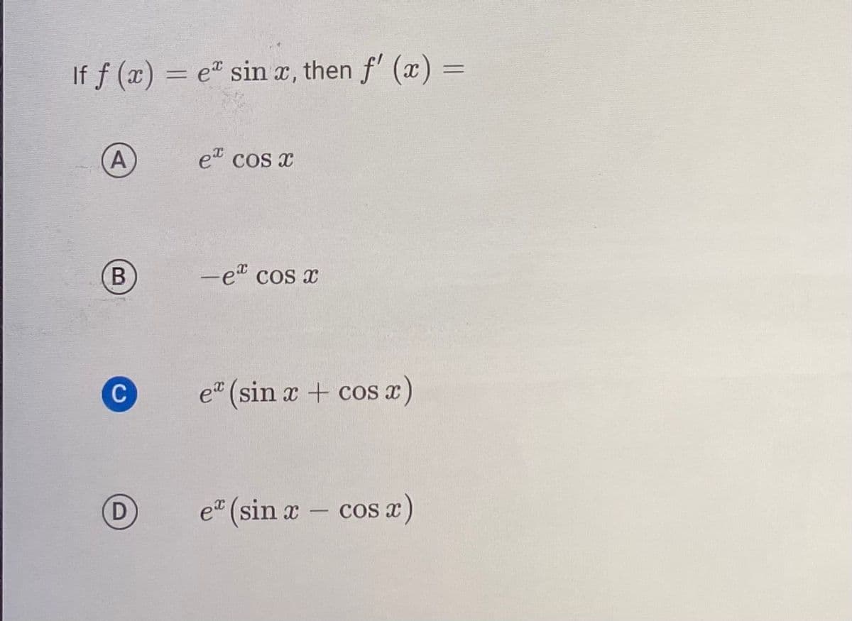 If f (x) = e sinx, then f'(x) =
(A)
B
C
D
e cos x
-e* cos x
e* (sin x + cos x)
e* (sin x - cos x)