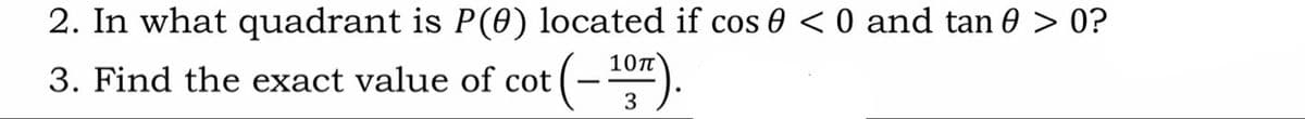 2. In what quadrant is P(0) located if cos 0 < 0 and tan 0 > 0?
10T
+(-)
3. Find the exact value of cot
