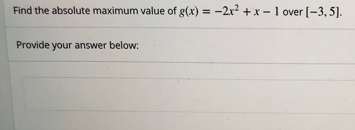 Find the absolute maximum value of g(x) = -2x2 + x - 1 over [-3, 5].
Provide your answer below:
