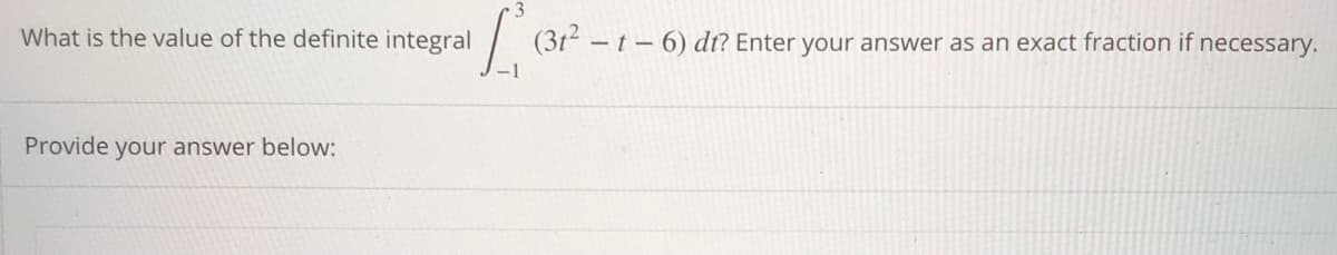 What is the value of the definite integral
(3t -t- 6) dt? Enter your answer as an exact fraction if necessary.
Provide your answer below:
