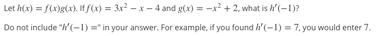 Let h(x) = f(x)g(x). If f (x) = 3x² – x – 4 and g(x) = -x² + 2, what is h' (-1)?
