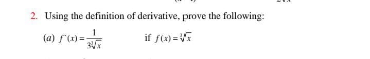 2. Using the definition of derivative, prove the following:
1
(a) f (x) =
if f(x) = V
