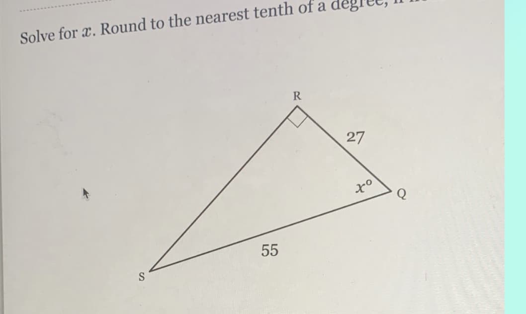 Solve for x. Round to the nearest tenth of a
S
55
R
27
xº
o