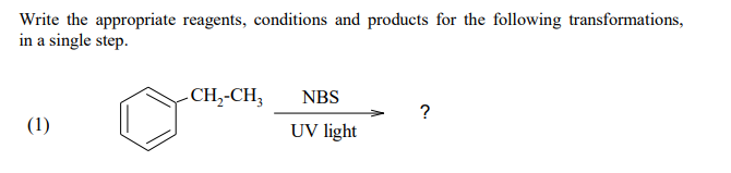Write the appropriate reagents, conditions and products for the following transformations,
in a single step.
-CH,-CH;
NBS
?
(1)
UV light
