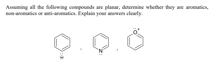 Assuming all the following compounds are planar, determine whether they are aromatics,
non-aromatics or anti-aromatics. Explain your answers clearly.
`N'
:0
