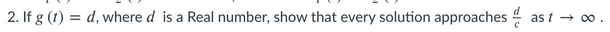 2. If g (t) = d, where d is a Real number, show that every solution approaches
as t → ∞.
