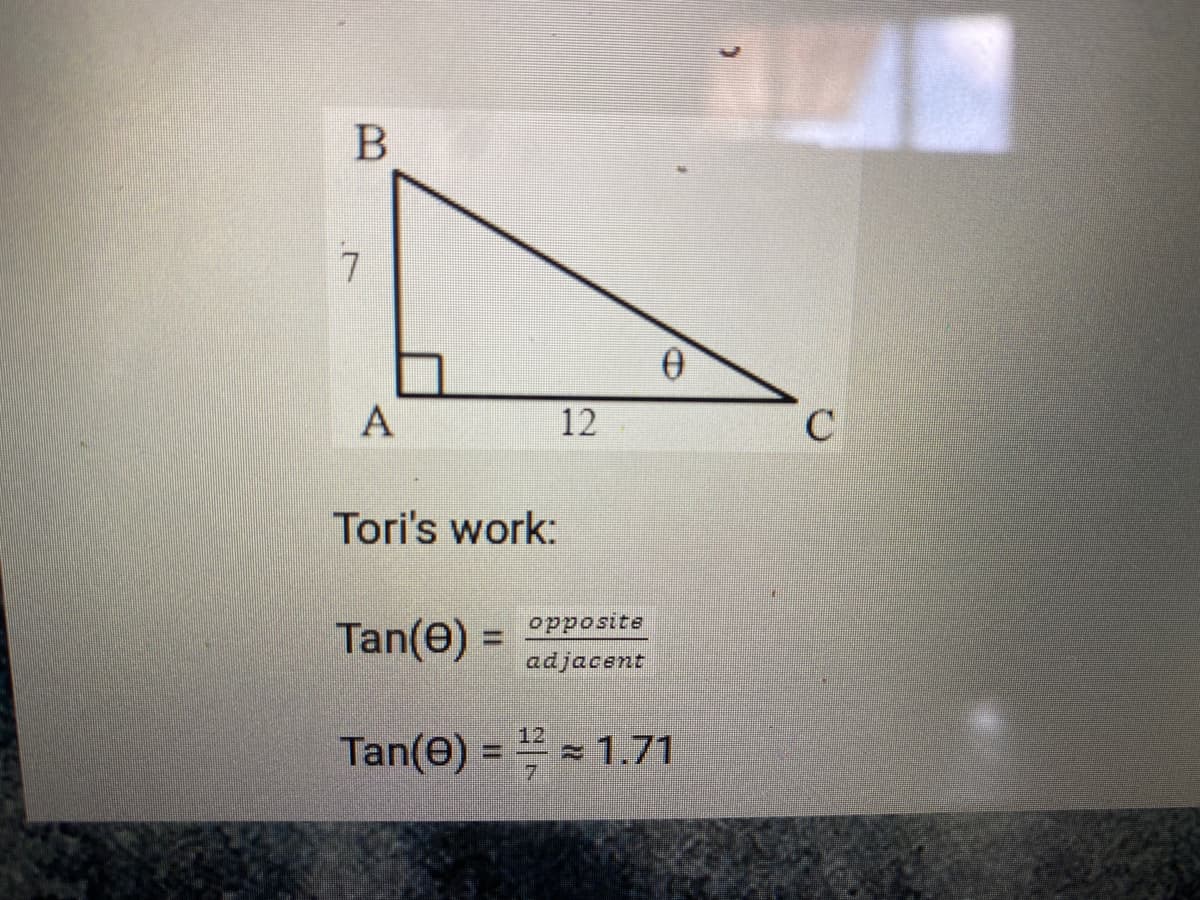 12
Tori's work:
opposite
Tan(e) =
adjacent
Tan(e) = = 1.71
