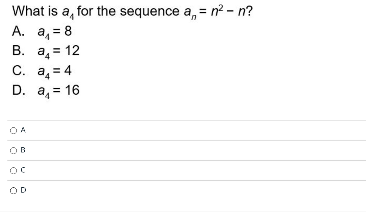 What is a for the sequence a, = n² - n?
n
A. a₁ = 8
4
B.
a = 12
C. a₁ = 4
D.
B
O
C
U
a₁ = 16
¹4
