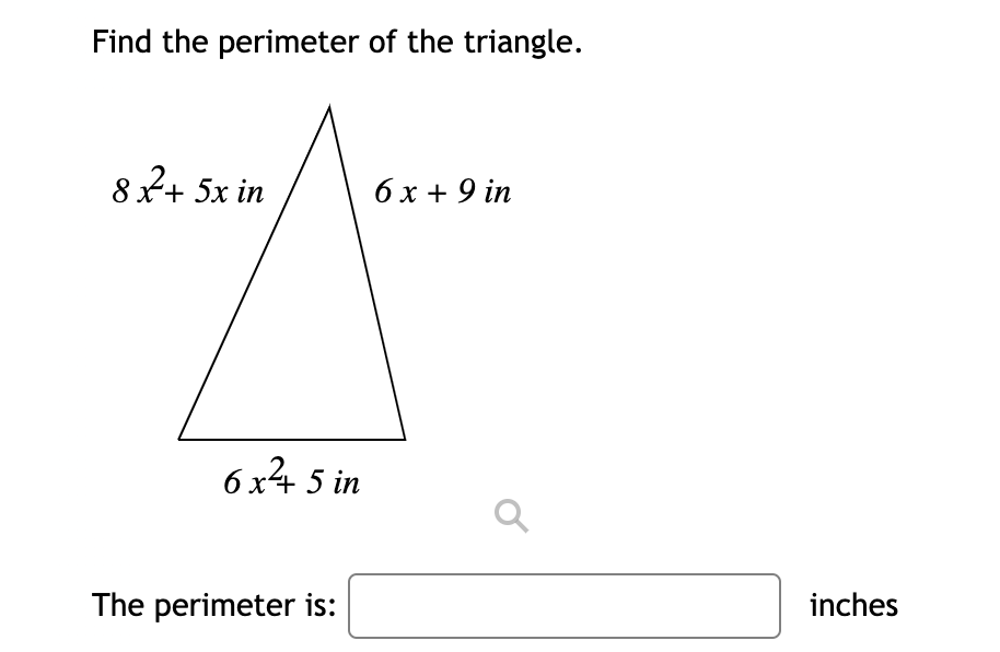 Find the perimeter of the triangle.
82+ 5x in
6 x + 9 in
6 x4 5 in
The perimeter is:
inches
