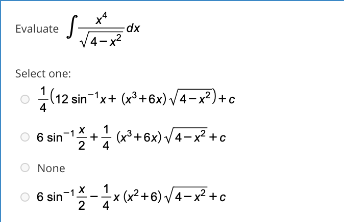 4
Evaluate
Xp-
V4-x2
Select one:
(12 sin-1x+ (x3+6x) /4-x²)+c
4
1
+
4
(x³ +6x) /4-x² +c
6 sin
None
1
6 sin
-12-곳x&2+6) v/4-x?+c

