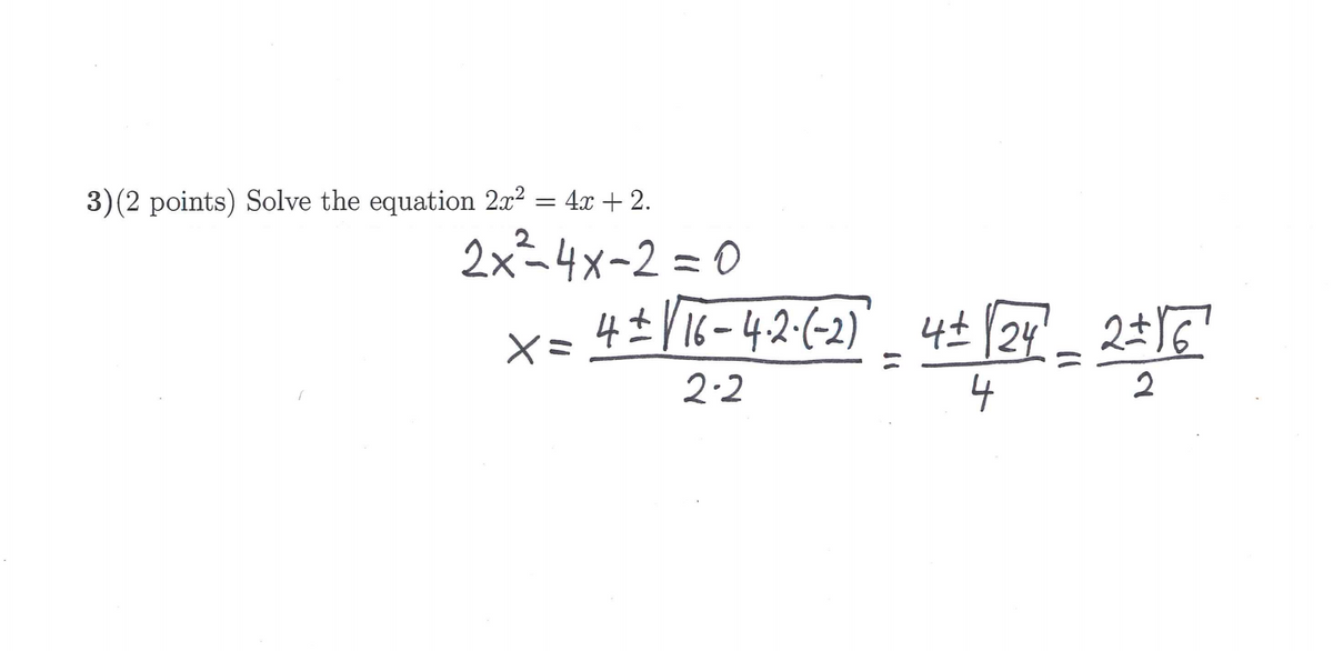 3)(2 points) Solve the equation 2x2 = 4x + 2.
2x²4x-2 = 0
4±V16- 42-(-2)' _ 4± (24'.
2.2
4
2
