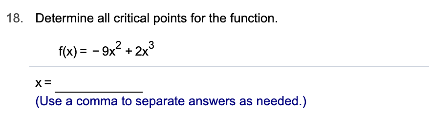 Determine all critical points for the function
18.
f(x) 9x2+2x3
(Use a comma to separate answers as needed.)
