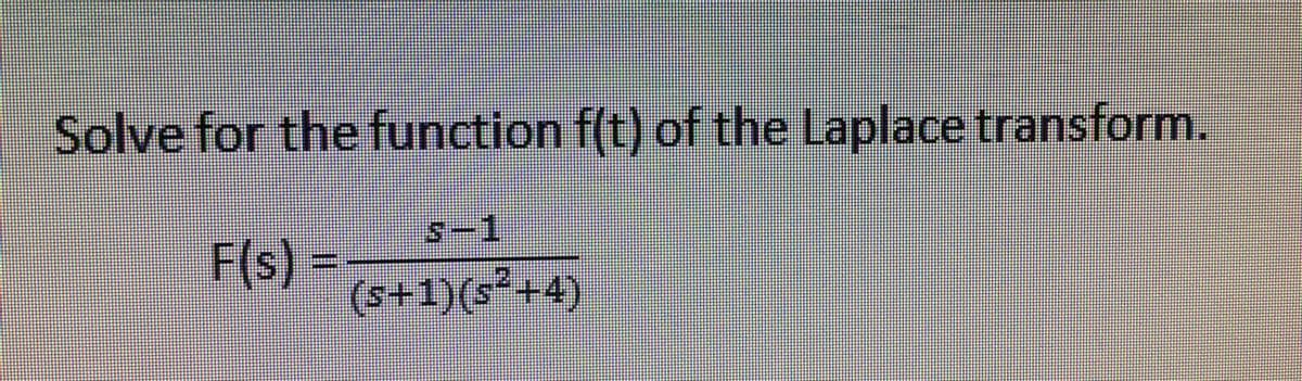 Solve for the function f(t) of the Laplace transform.
s-1
F(s) =
(s+1)(s²+4)
