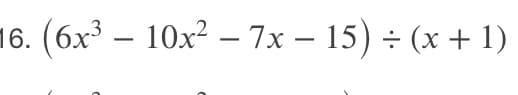 16. (6x – 10x? – 7x – 15) ÷ (x + 1)
