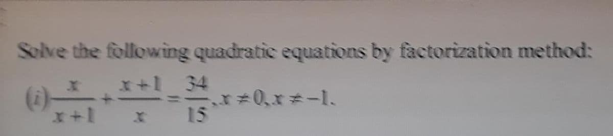 Solve the following quadratic equations by factorization method:
34
%3D
15
