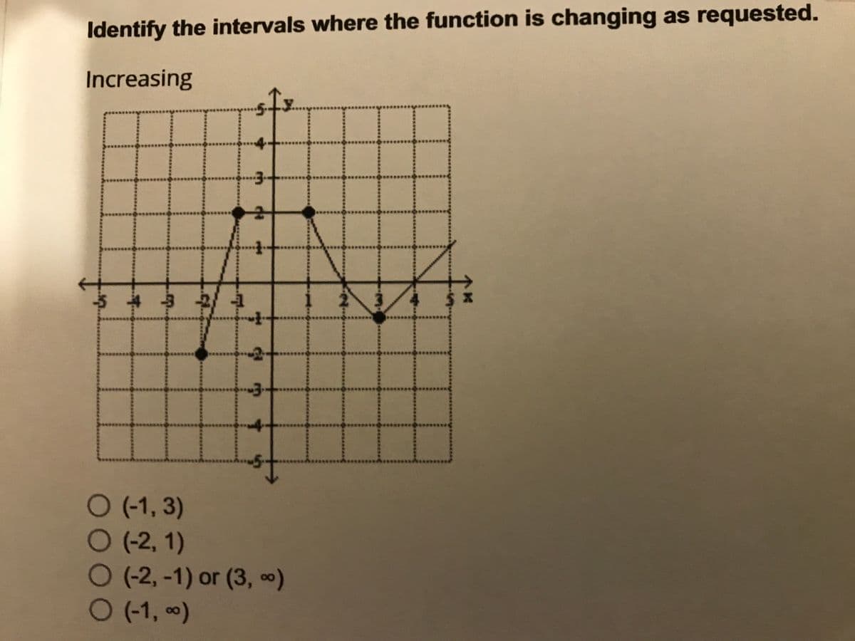 Identify the intervals where the function is changing as requested.
Increasing
43-24
O (-1, 3)
O(2, 1)
O (2,-1) or (3,
O(-1, )
