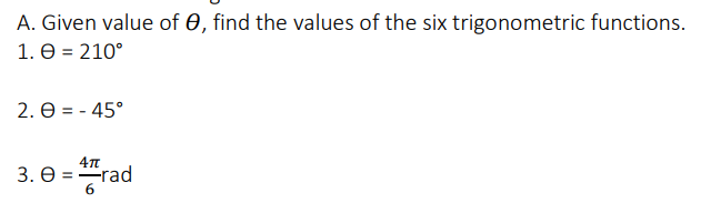 A. Given value of 0, find the values of the six trigonometric functions.
1. e = 210°
2. e = - 45°
3. e = rad
