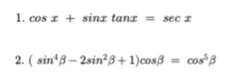1. cos z + sinz tanz = sec z
2. ( sin*8– 2sin²B+ 1)cosß = cos*ß
