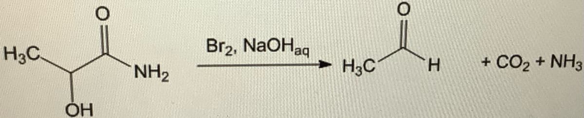 H3C
OH
О
NH₂
Br2, NaOHaq
H3C
Н
+ CO2 + NH3