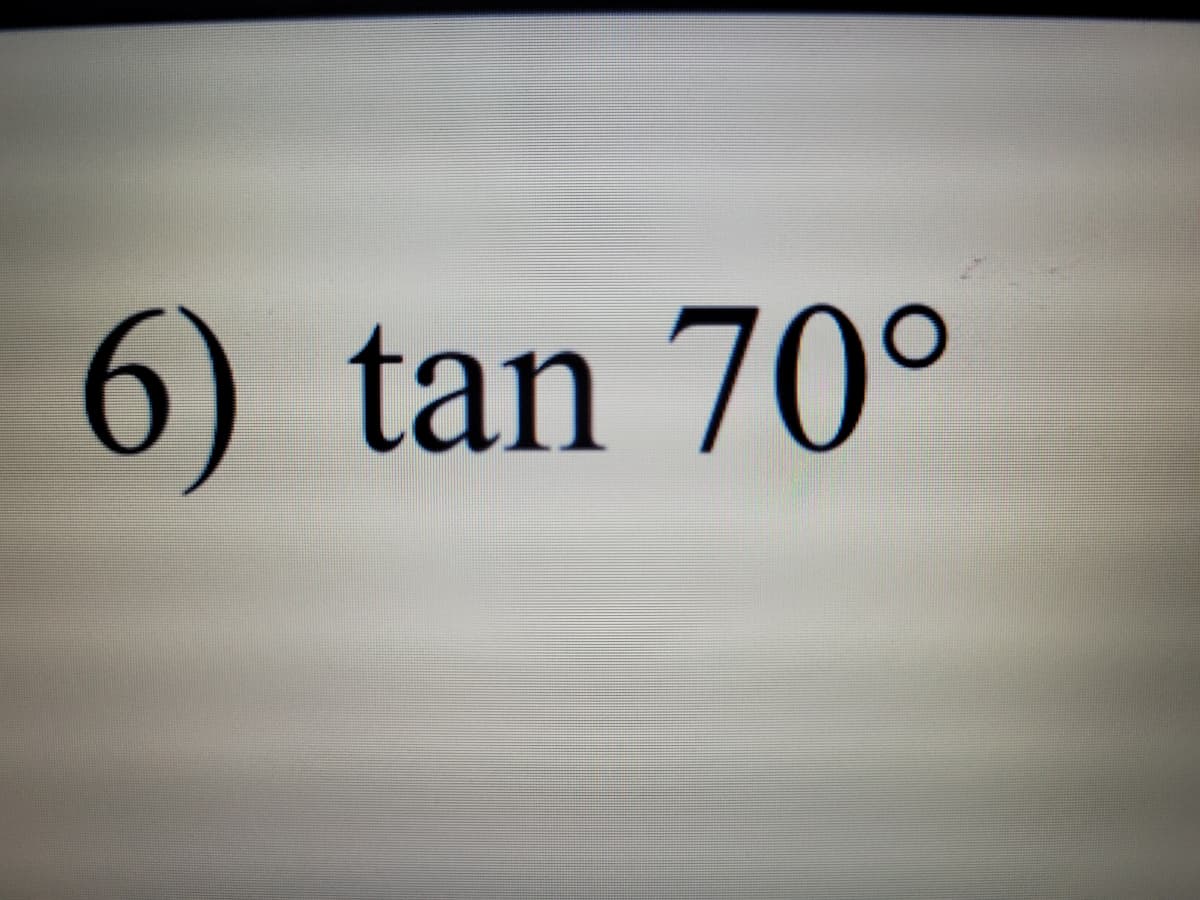 6) tan 70°
