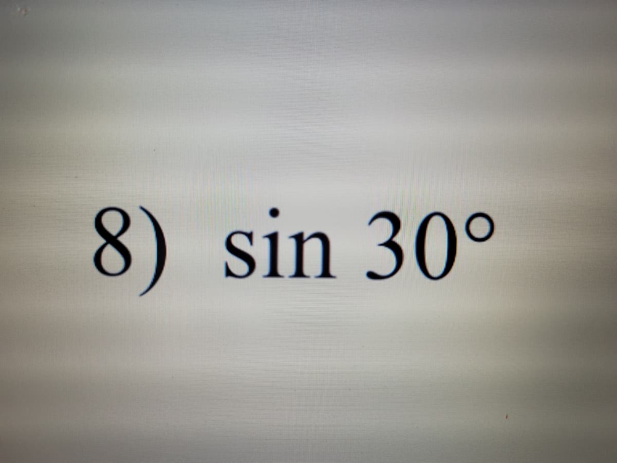 8) sin 30°
