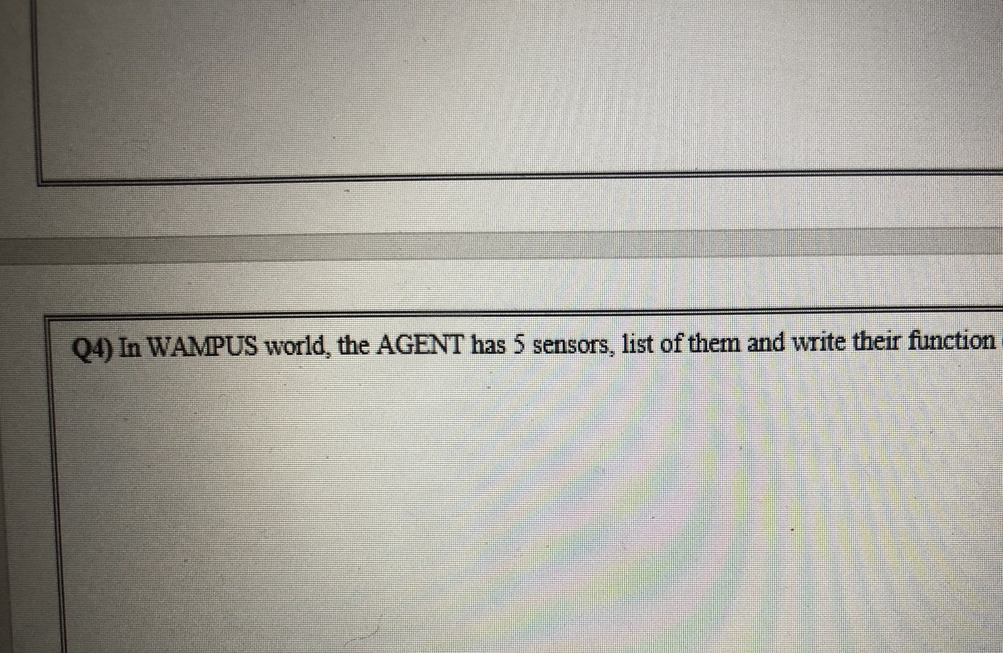 Q4) In WAMPUS world, the AGENT has 5 sensors, list of them and write their function
