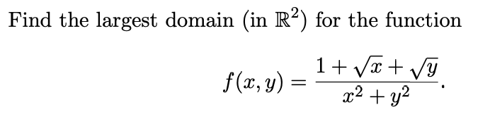 Find the largest domain (in R²) for the function
f(x, y) =
1+ Vx + VG
x2 + y2
