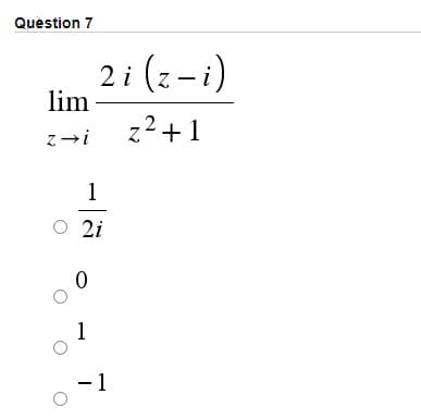 Question 7
2 i (z -i)
lim
z2+1
1
2i
1
-1

