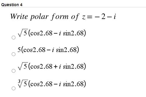 Quèstion 4
Write polar form of z=-2-i
V5 (cos2.68 – i sin2.68)
5(cos2.68 – i sin2.68)
V5 (cos2.68 + i sin2.68)
5 (cos2.68 – i sin2.68)
