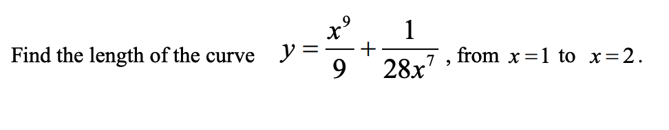 1
Find the length of the curve
y =
9
from x =1 to x=2.
28x7,
