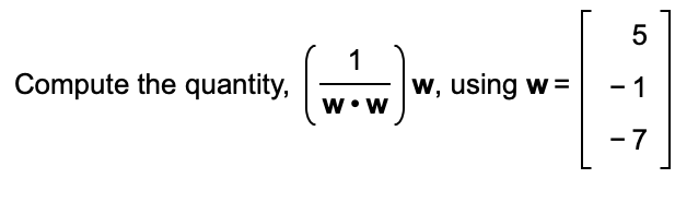 5
1
Compute the quantity,
w, using w =
- 1
w•w
- 7
