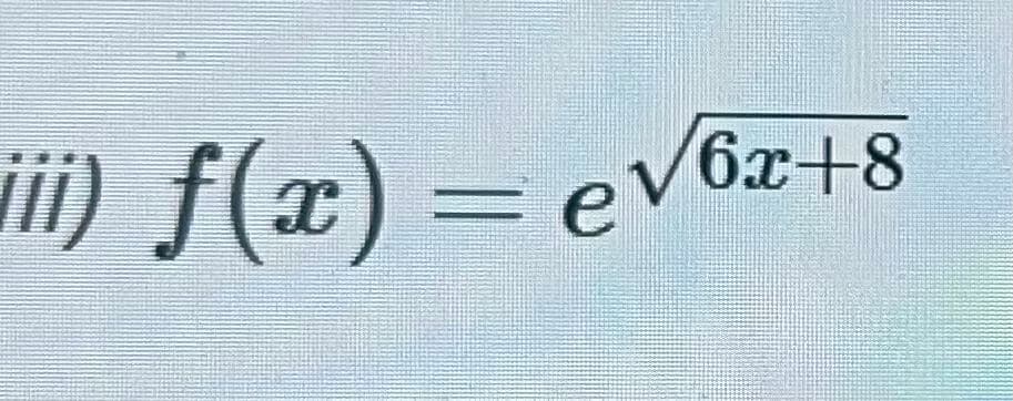 iii) f(x) = e
V6x+8
