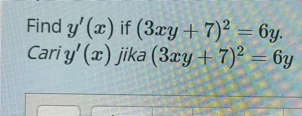 Find y' (x) if (3æy + 7)² = 6y.
Cari y' (x) jika (3xy + 7)² = 6y
