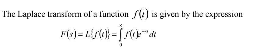 The Laplace transform of a function f(t) is given by the expression
F(s) = L{f(t)} = [ f(t)"dt
-st

