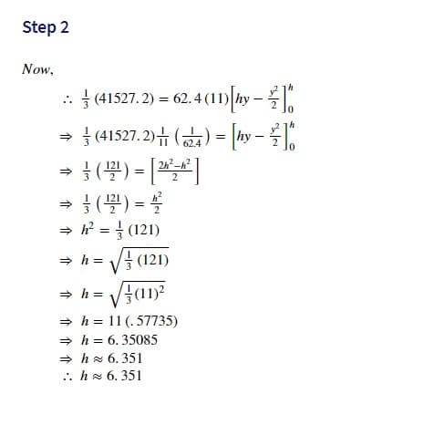 Step 2
Now,
: (41527. 2) = 62. 4 (11)[hy –
→ (41527. 2)뉴 (금a) = |hy-,
62.4
- h? = } (121)
h = V (121)
> h =
- h = 11 (. 57735)
> h = 6. 35085
> hx 6. 351
.. hz 6. 351
