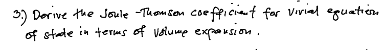 3) Derive tue Joule -Tuom son coe-
sefficiant for Vivial eguation
of state in terms of volume expausion .
