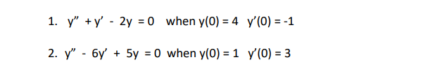 1. y" +y' - 2y = 0 when y(0) = 4 y'(0) = -1
2. y" - бу
5y = 0 when y(0) = 1 y'(0) = 3
+
%3!
