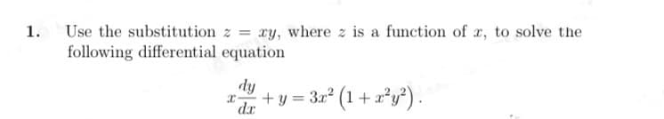 Use the substitution z = xy, where z is a function of r, to solve the
following differential equation
1.
dy
+ y = 3x? (1 + x*y?).
dr
