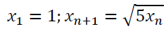 5xn
X1
= 1; xn+1 =
1; Χn+1
