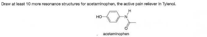 Draw at least 10 more resonance structures for acetaminophen, the active pain reliever in Tylenol.
но-
acetaminophen
