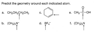 Predict the geometry around each indicated atom.
a. CH;CH2CH2CH3
e. CH3-C-oH
C.
b. (CHa)2N
d. BF
f. (CH3)3N
