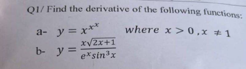 Q1/ Find the derivative of the following functions:
where x > 0,x #1
a- y = xx*
b- y =
x√2x+1
exsin ³x