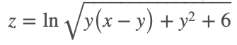 z = In /y(x – y) + y? + 6
