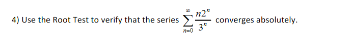 4) Use the Root Test to verify that the series
n2"
converges absolutely.
3"
n=0
